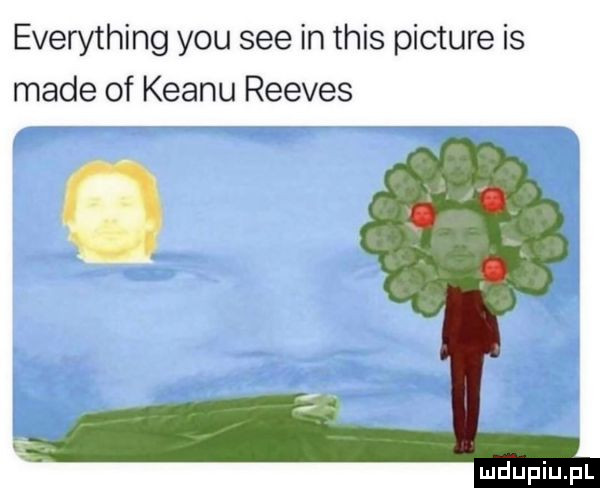 everything y-u sie in tais picture is made of klanu reeves