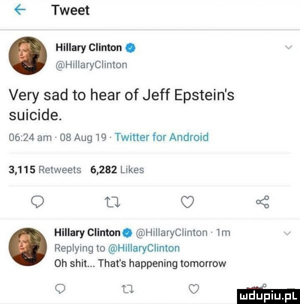 tweet hillary clinton. hlllarycllmon vary sad to hvar of jeff epstein s suicide.       am    aeg    twitter for android       retweeis       limes q tj c a z hillary clinton. hillaryciinton im replying o hillaryclinton oh skit. trat s happening tomorrow oma