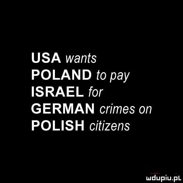 usa watts poland to phy israel for german crimes on polish citizens