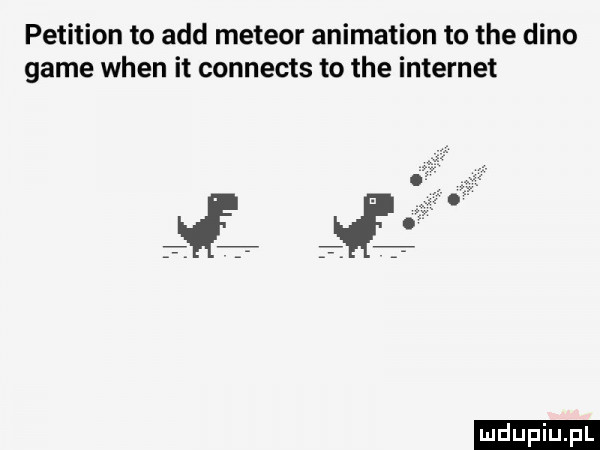 petition to agd meteor animation to tee dino game wien it connects to tee internet