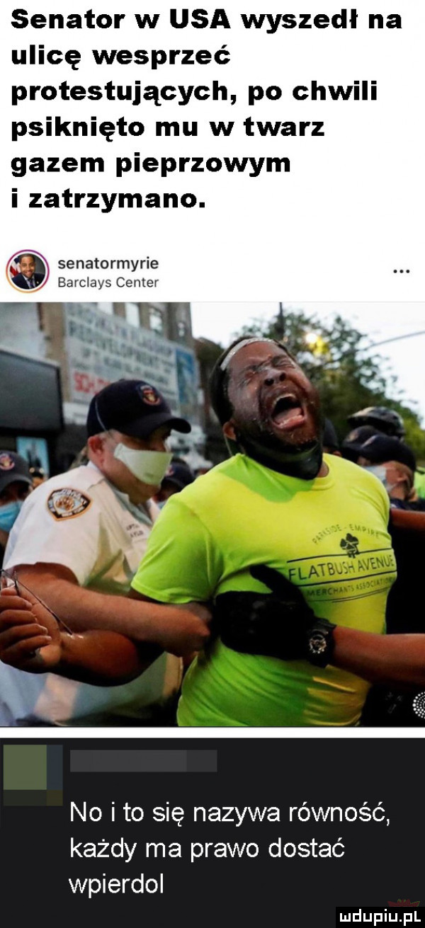 senator w usa wyszedł na ulicę wesprzeć protestujących po chwili psiknięto mu w twarz gazem pieprzowym i zatrzymano. senatormyrie barclays center. abakankami no i to się nazywa równość każdy ma prawo dostać wpierdol