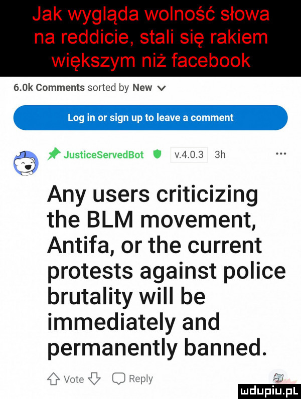 k comments sorted by naw v x łjusticeservedbot. v       h any users criticizing tee blm movement antifa or tee current protests against police brutality will be immediately and permanentny banned. vom   q raul