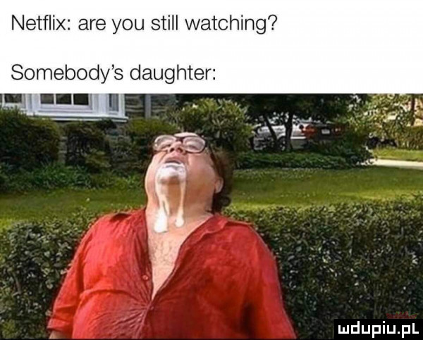 netflix are y-u stall watching somebody s daughter