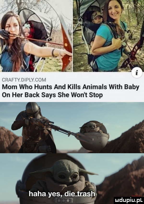a h mam who hunts and kilos animals with baby on her beck saks sie won t stop haba yes yd e t i
