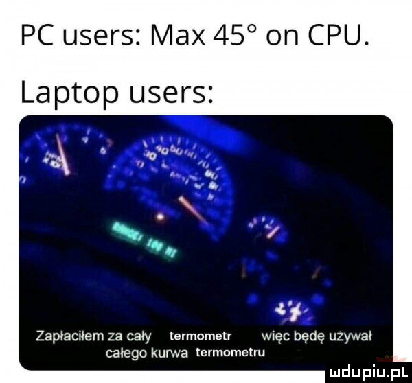 pc users max    on cpu. laptop users zapłacnem za cały termometr więc będę uzywa całego kurwa termometru