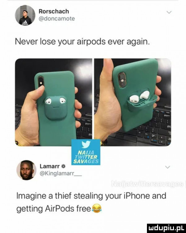 rorschach mdnnramme neper lole your airpods eger alain. na lamarro gzmugmmy imagine a thief sterling your iphone and getting airpods free a