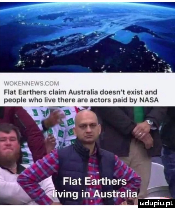 fiat earthers chaim australia doesn t egist and people who live thebe are actors pajd by nasa. virg invaustraliag ludupiu. pl ii fiat e żrthers