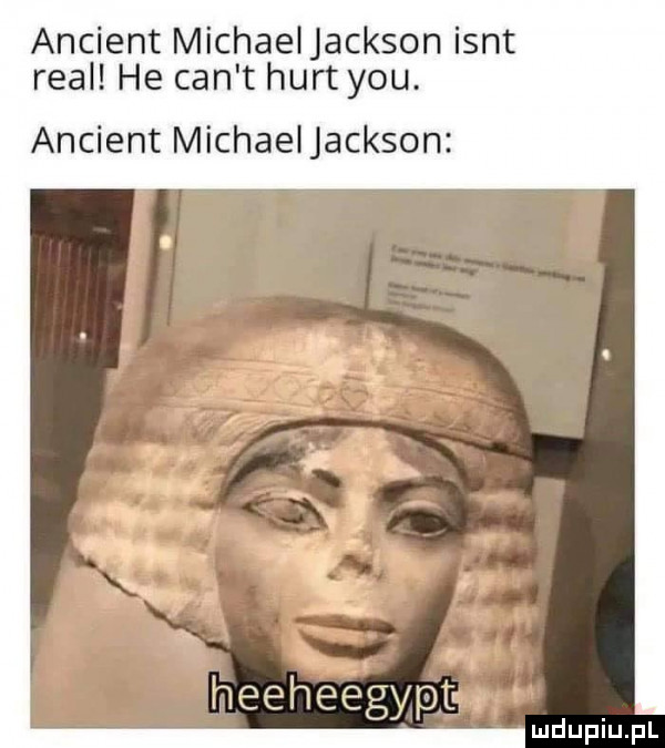 ancient michaeljackson isnt real he cen t hurt y-u. ancient michaeljackson heeheegypt