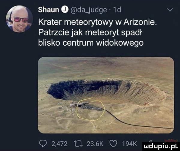 shaun da judze ld v krater meteorytowy w arizonie. patrzcie jak meteoryt spadł blisko centrum widokowego q       a     k o    k eupiupl