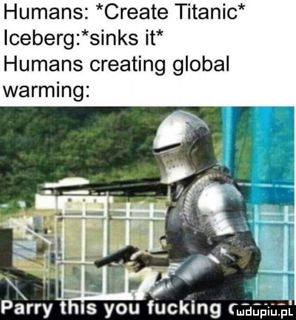 humans create titanic ceberg siuks it humans creating globul warming