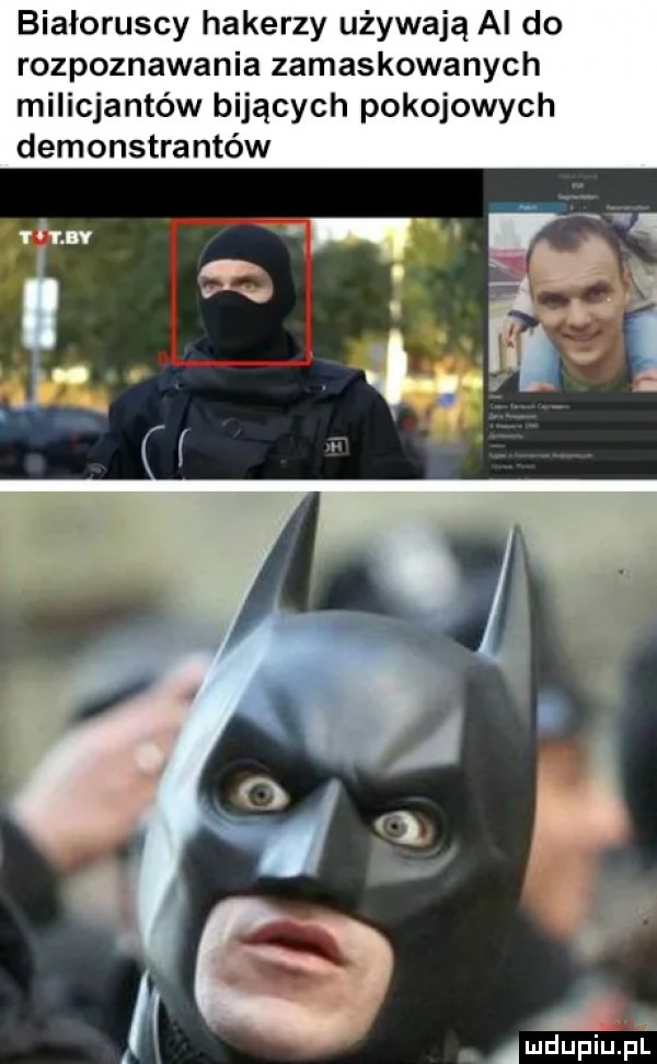 białoruscy hakerzy używają ai do rozpoznawania zamaskowanych milicjantów bijących pokojowych demonstrantów um. ę