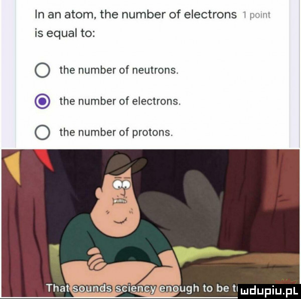 in an atom tee number of electrons w pom is equal to o tee number of neutrons. tee number of electrons. o tee number of protons