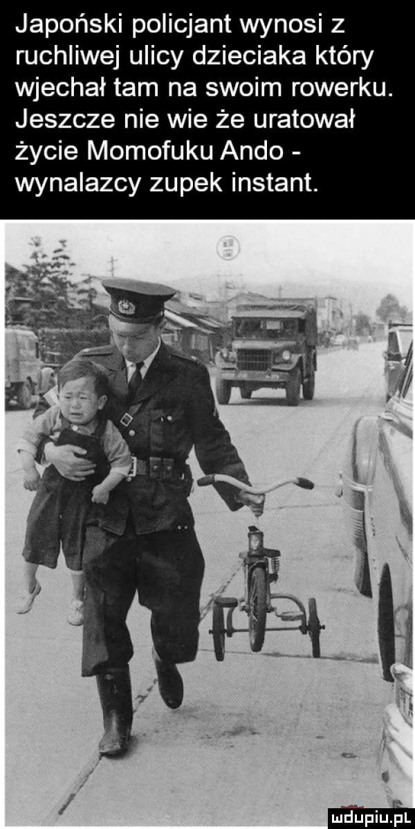japoński policjant wynosi   ruchliwej ulicy dzieciaka który wjechał tam na swoim rowerku. jeszcze nie wie że uratował życie momofuku ando wynalazcy zupek instant