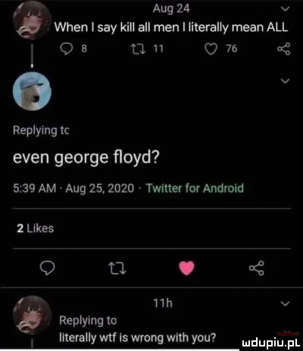 a aeg    v wien i say kall all men i literalny mian all l o   le    o  s replying tc eden george floyd      am aeg   .      twitter for android   lues   l. z   h v replying to literalny wtf is wrong with y-u
