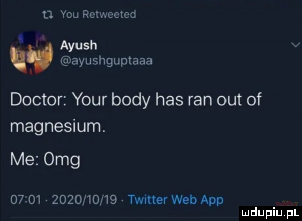 d y-u retweeted ayush v ayushguptaaa doktor your body has ran out of magnesium. me omg                  twitter web aap