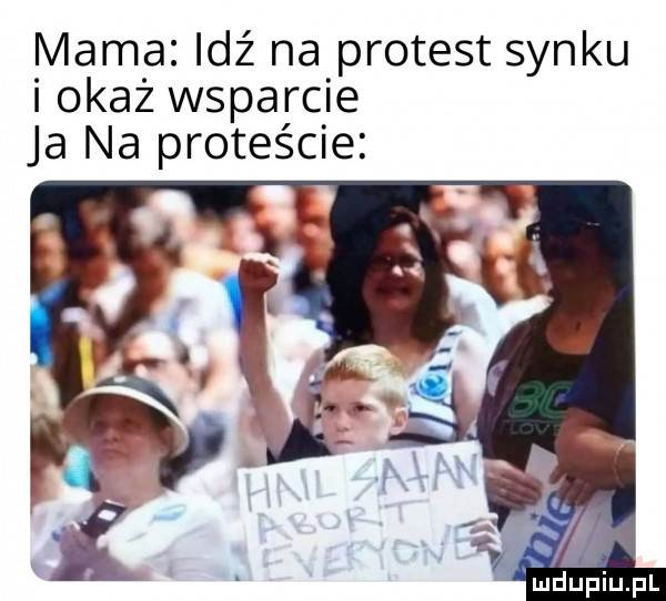 mama idź na protest synku okaz wsparcie ja na proteście
