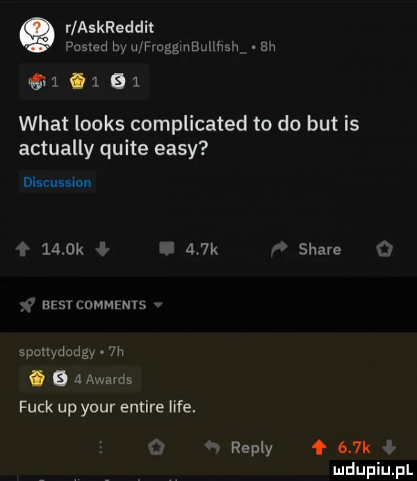 r askreddit posted by ujnggmbuthsil  h     i       wiat looks complicated to do but is actually quite eksy discussion     k    k stare best comments sponydodgy  h i   a awamls funk up your entire lice. repry o    k