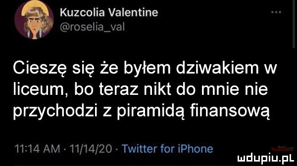 kuzcolia valentine t x wspin vii cieszę się że byłem dziwakiem w liceum bo teraz nikt do mnie nie przychodzi z piramidą finansową       am whoo twitter for iphone. mduplu pl