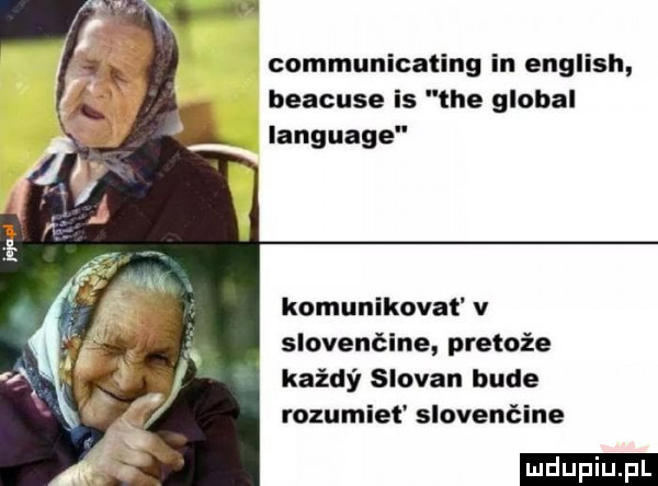 communicating in english beacuse is me globul language komunikovat v slovenćine pretoźe każdy slogan bude rozumiet slovenćine