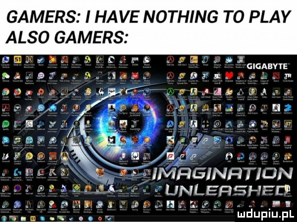 gamers i hace nothing to play anso gamers ummyanagapcsz s magma gigabyte siwy br wm         me np p a pn cny v a ll. ﬁe imfiginfitid n e unlef shed i i   f sh r i