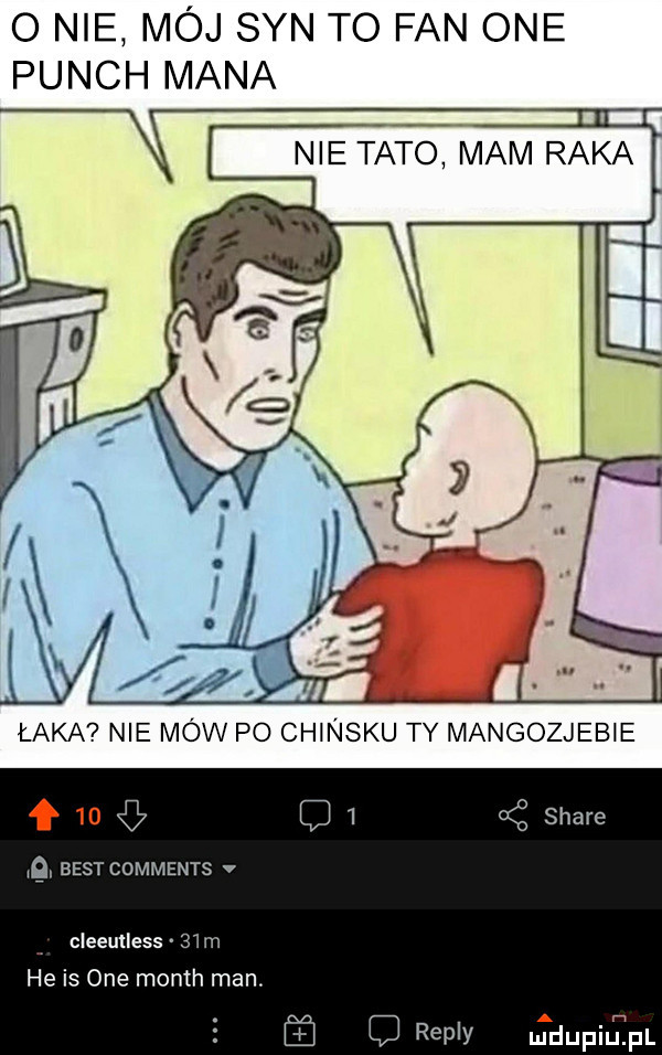 o nie mój syn to fan one ponch mana nie tate mam raka. best comments v cleeulless    m he is one month man. l repry mdupilel