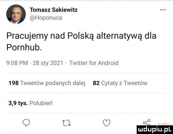 tomasz sakiewicz hoponuca pracujemy nad polską alternatywą dla pornhub.     pm    say      twitter for android     tweedów podanych dale    calaty z tweedów     tys. pulubien q cl