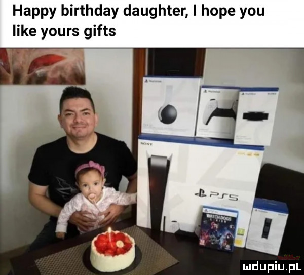 happy birthday daughter i hope y-u like yours gifes