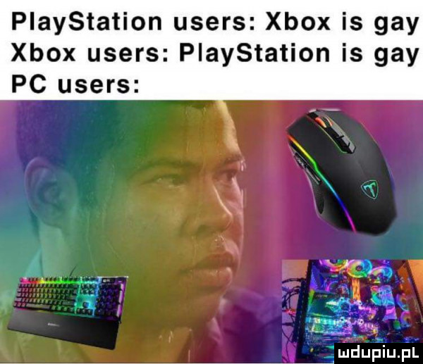 playstation users xbox is gay xbox users playstation is gay pc users ał ql li x y z ł mduuiupl