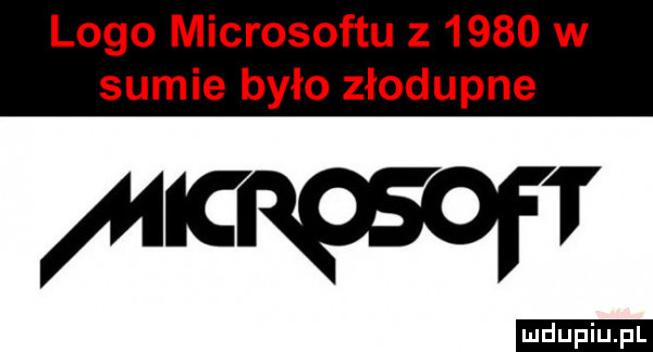 logo microsoftu z      w sumie było złodupce duciu. pl