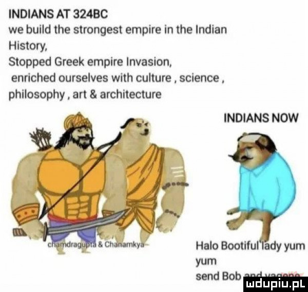 indians at     c we build tee strongest empire in tee indian histony stopped greek empire invasion enriched ourselves with culture a science. philosophy an  . architecture indians now halo bootlfui ady yam yam m