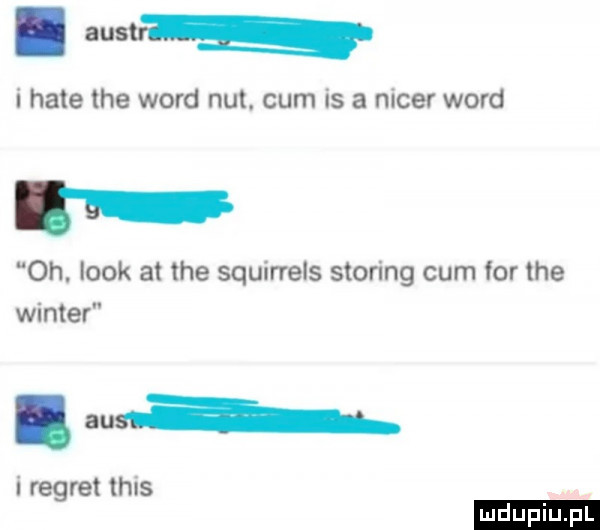 busta i hate tee word nut. cum is a meer word oh. look at tee squirrels scoring cum for tee winter. abs i reglet thus ludu iu. l