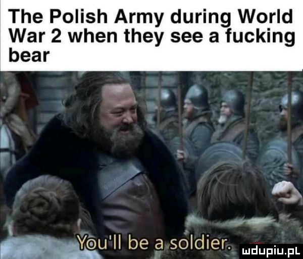 tee polish admy during wored war   wien they sie a fucking bear y u ll be a soldier. mam pl