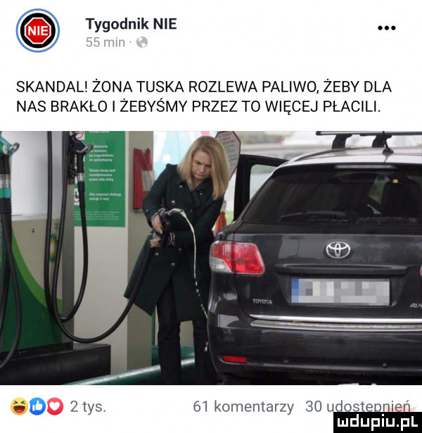 tygodnik nie skandal żona tuska rozlewa paliwo żeby dla nas braklo i żebyśmy przez to więcej placili.    komentarzy    u rf luduplu. pl