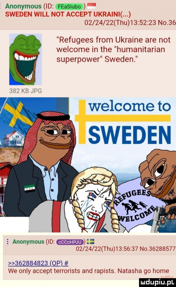 anonymous id. uz z  zza ham       no    refugees from ukraine are not welcome in tee humanitarian b superpower sweden welcome to sweden anonymous id          tau          no                    qm we orly akcept terronsts and raptsts natasha go home ludu iu. l
