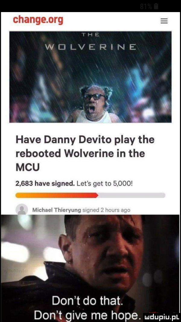 changenrg wiiivi h ice hace danny devito play tee rebooted wolverine in tee mru       hace signed. let s get m       mlchaclthicn ufg. don t do trat. don t gide me hope. mmm