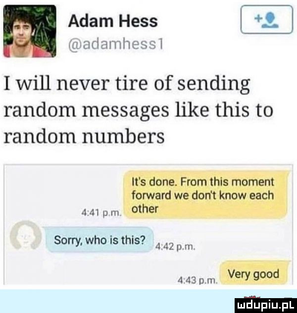 adam hess. adamhess i will neper tire of sanding random messages like tais to random numbers sorry. who is tais      pm      pm. a