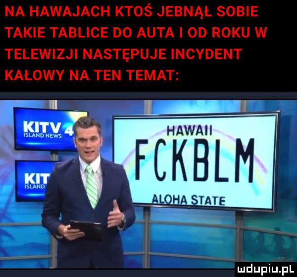 na hawajach ktoś jebnął sobie takie tablice d  auta i od roku w telewizji następuje incydent kałowy na ten temat