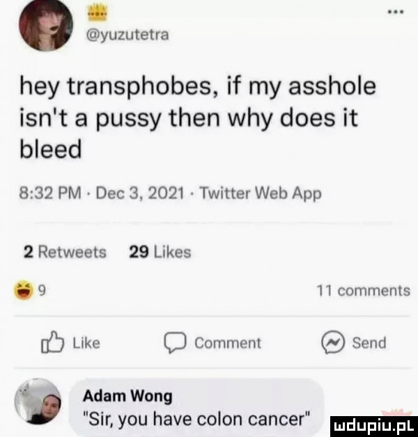 yuzutetra hey transphobes if my asshole ian t a passy tlen wdy dres it bleed      pm dec  .      twitter web aap   retweets    limes.      comments    luke c comment sand adam wang sir y-u hace colon cancer