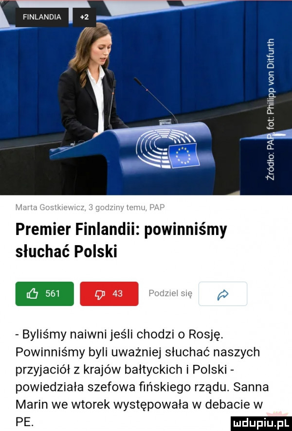 finlandia   o cx   le a żródio paif premier finlandii powinniśmy słuchać polski byliśmy naiwni jeśli chodzi rosję. powinniśmy byli uważniej słuchać naszych przyjaciel z krajów bałtyckich i polski powiedziala szefowa fińskiego rządu. sanna marin we wtorek występowała w debacie w pe