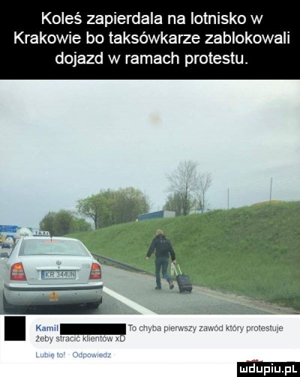 koleś zapierdala na lotnisko w krakowie bo taksówkarze zablokowali dojazd w ramach protestu