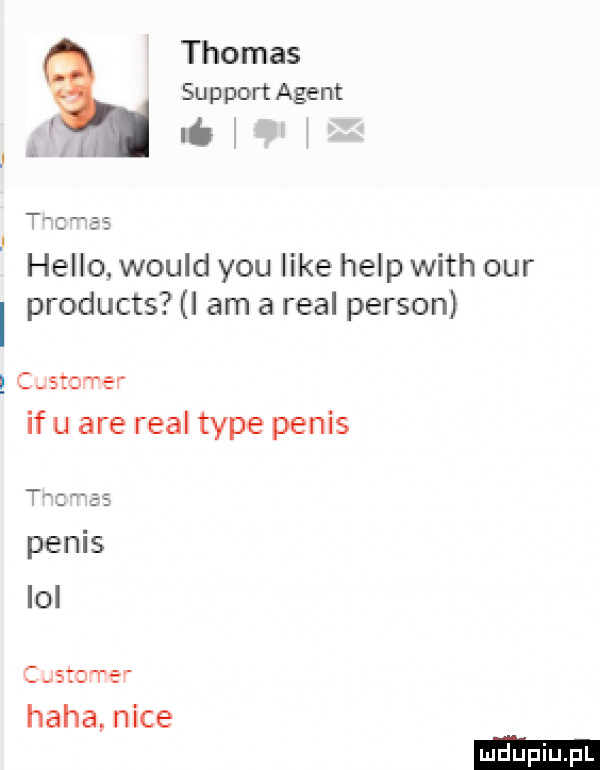 thomas support agent. j tal i. t. hello would y-u like help with ocr products i am a real person c s rar if u are real tępe penis c sto rar haba nice