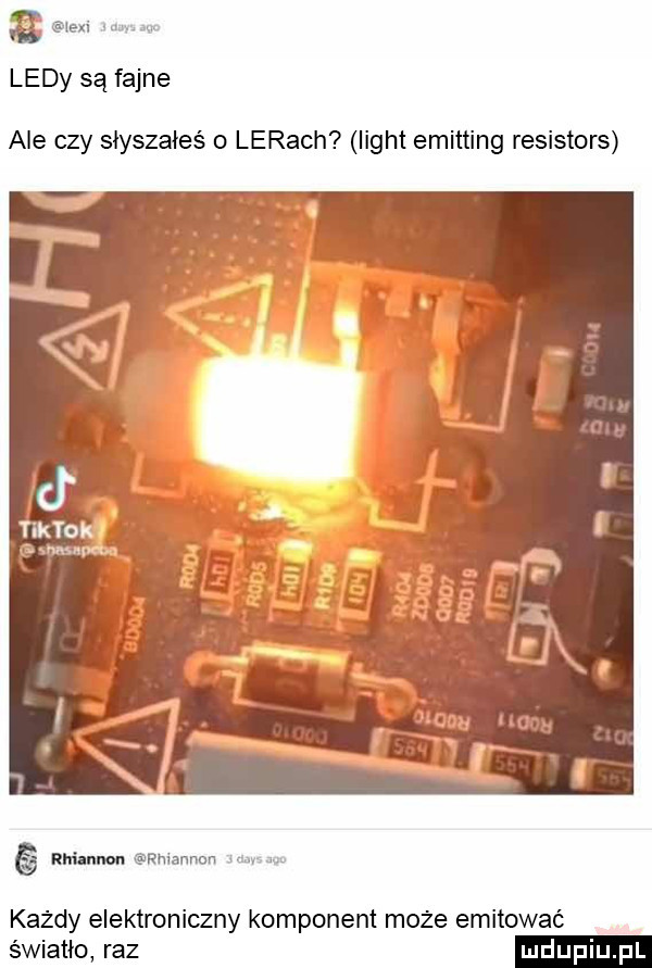 a m wm ledy są fajne ale czy słyszałeś o larach light emitting resistors rhiannon rhianmn  mm każdy elektroniczny komponent może emitować światło raz