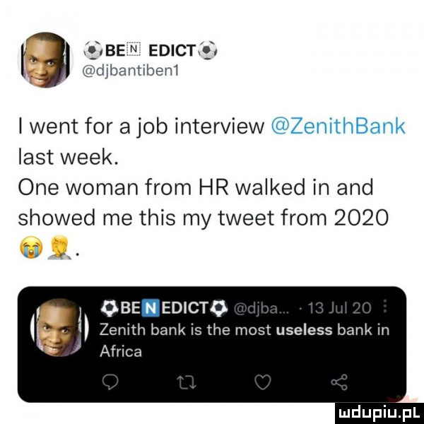 be n edictq. djbahtibem i went for a job interview zenithbahk list wiek. one wiman from hr walked in and showed me tais my tweet from      obe n edicto zenith bank is tee most useless bank in africa