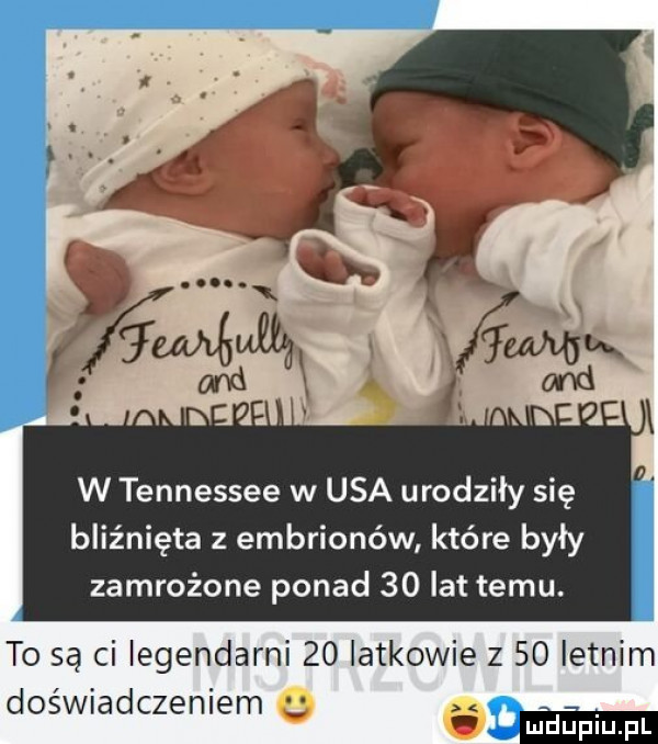 w tennessee w usa urodziły się bliźnięta z embrionów które były zamrożone ponad    lat temu. to są ci legendarni    iatkowie z    letnim doświadczeniem wm