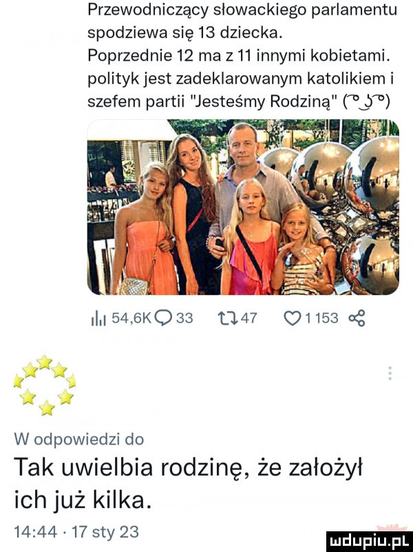 przewodniczący słowackiego parlamentu spodziewa się    dziecka. poprzednie    ma z   innymi kobietami. polityk jest zadeklarowanym katolikiem i szefem partii jesteśmy rodziną b     k         c      x w odpowiedzi do tak uwielbia rodzinę że założył ich już kilka.          say