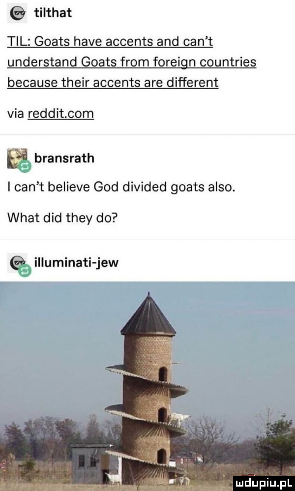 tilthat tal goats hace accents and cen t understand goats from foreiqn countries because their accents are different via reddit com bransrath i cen t believe gad divided goats anso. wiat ddd they do iiiuminati jew mdﬁpiupl
