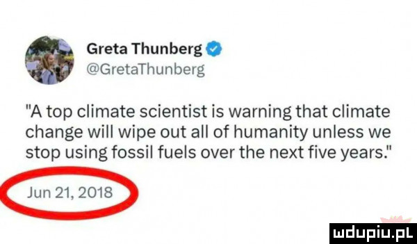 greta thunberg o gretathunberg a top climate scientist is warning trat climate chanie will wice out all of humanity unless we stop using fossil fuels ober tee nett fice yeats