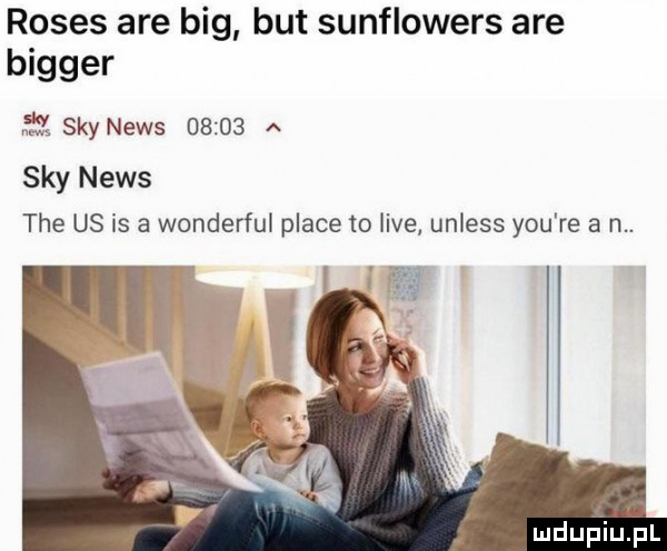 roses are big but sunflowers are bigger     say news       a say news tee us is a wonderful place to live unless y-u re a n. mdupiulpl