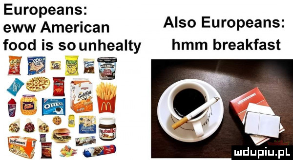 europeans esw american anso europeans fond is so unhealty hmm breakfast