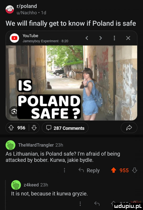 r poland u nachho id we will ﬁnally get to know if poland is safe youtube.   jamesyboy expenmenx a    poland l ra g g     g     mm cx x thewardtrangler   h as lithuanian is poland safe i m afraid of being attacked by bober. kurwa jakie bydle   repry c z kred   h it is not because it kurwa gryzie. maﬁﬁiu. pl